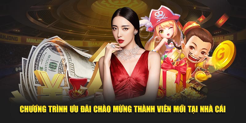 Chương trình ưu đãi chào mừng thành viên mới tại nhà cái