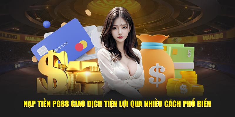 Nạp tiền PG88 đa dạng trên mọi nền tảng mới nhất