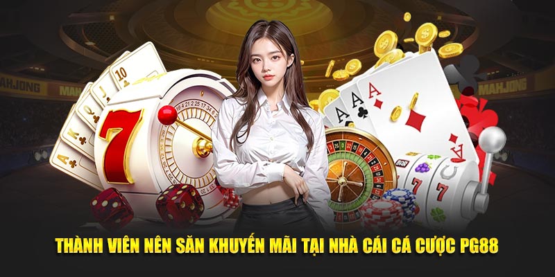 Thành viên nên săn khuyến mãi tại nhà cái cá cược PG88