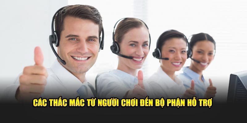 Các thắc mắc từ người chơi đến bộ phận hỗ trợ