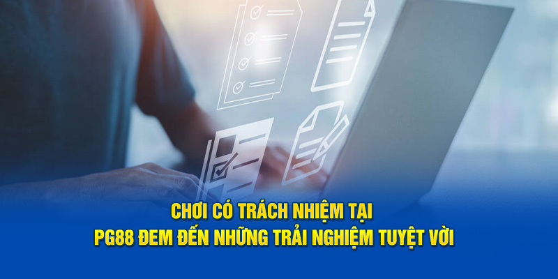 Chơi có trách nhiệm tại PG88 đem đến những trải nghiệm tuyệt vời