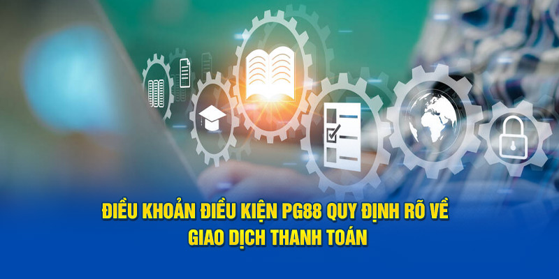 Điều khoản điều kiện PG88 quy định rõ về giao dịch thanh toán