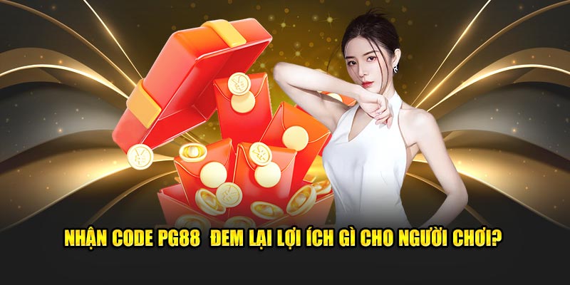 Nhận Code PG88  đem lại lợi ích gì cho người chơi?