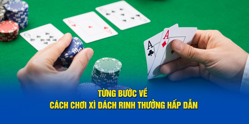 Từng bước về cách chơi xì dách rinh thưởng hấp dẫn